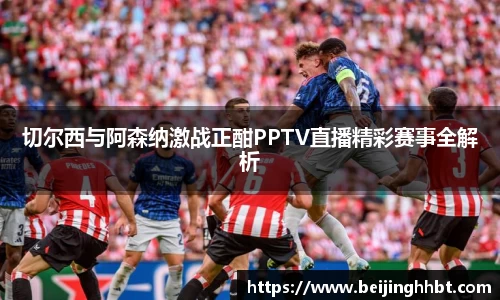 切尔西与阿森纳激战正酣PPTV直播精彩赛事全解析