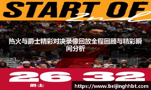 热火与爵士精彩对决录像回放全程回顾与精彩瞬间分析