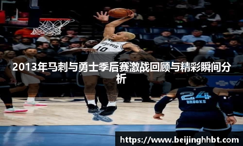 2013年马刺与勇士季后赛激战回顾与精彩瞬间分析